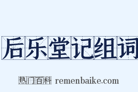 后乐堂记组词是什么意思的图片